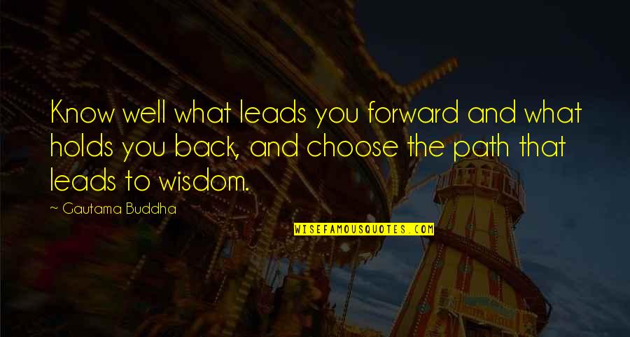 Best Buddha Wisdom Quotes By Gautama Buddha: Know well what leads you forward and what