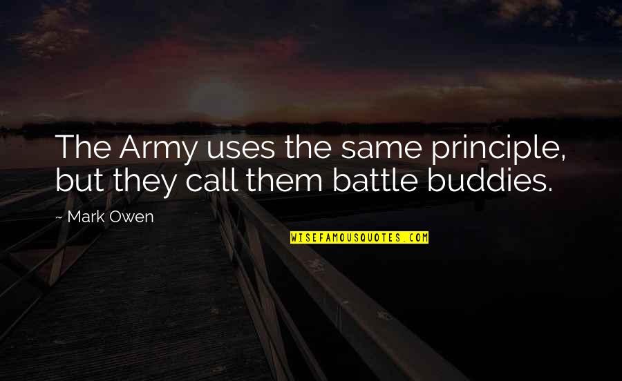 Best Buddies Ever Quotes By Mark Owen: The Army uses the same principle, but they