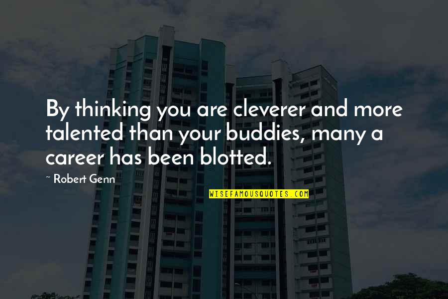 Best Buddies Ever Quotes By Robert Genn: By thinking you are cleverer and more talented