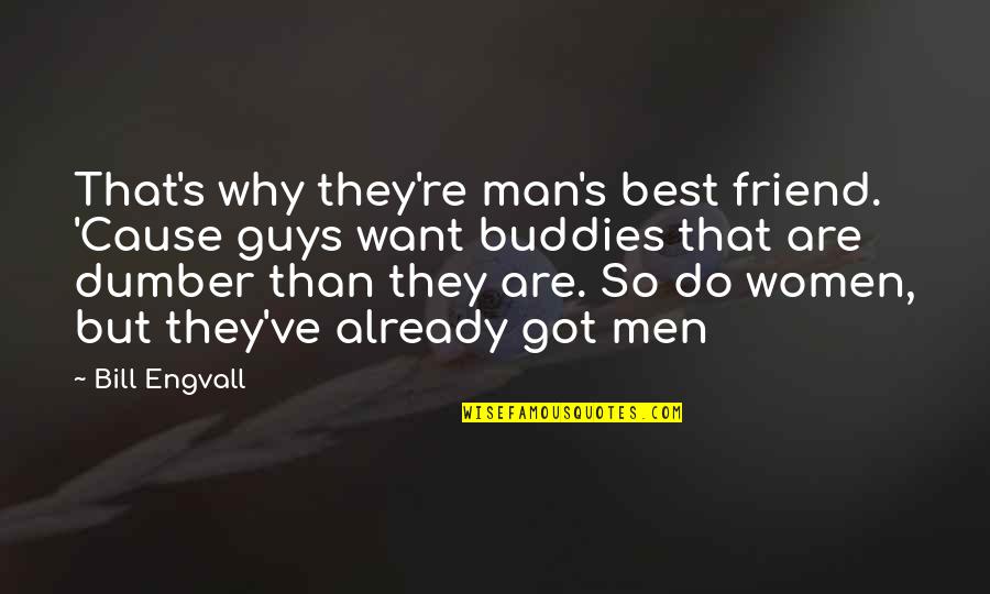 Best Buddies Funny Quotes By Bill Engvall: That's why they're man's best friend. 'Cause guys Best Buddies Funny Quotes By Bill Engvall: That's why they're man's best friend. 'Cause guys