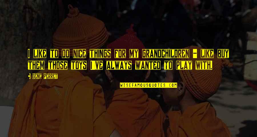 Best Buddies Funny Quotes By Gene Perret: I like to do nice things for my Best Buddies Funny Quotes By Gene Perret: I like to do nice things for my