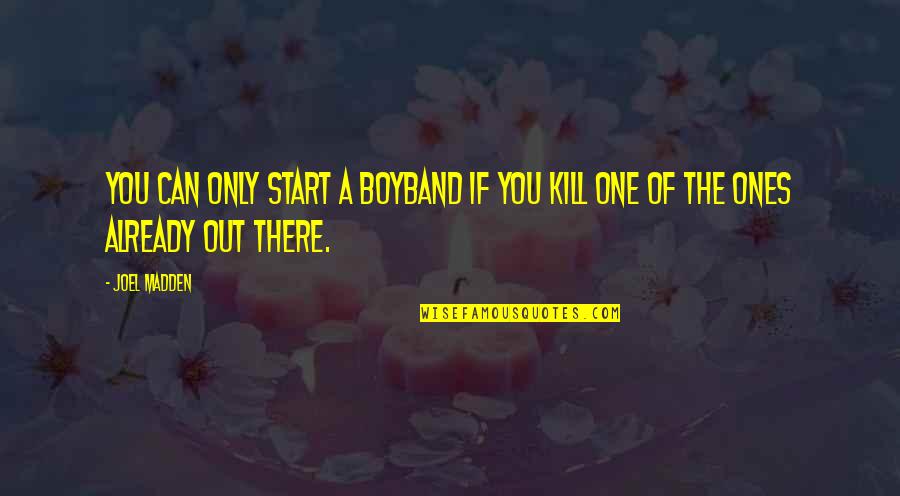Best Buddies Funny Quotes By Joel Madden: You can only start a boyband if you