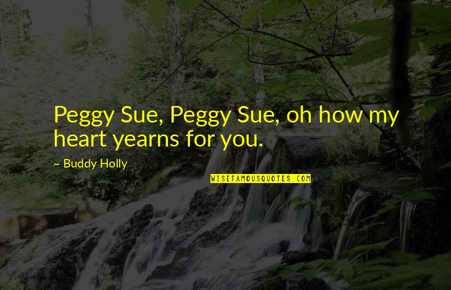 Best Buddy Ever Quotes By Buddy Holly: Peggy Sue, Peggy Sue, oh how my heart