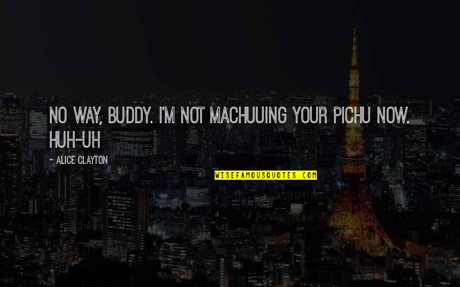 Best Buddy Quotes By Alice Clayton: No way, buddy. I'm not machuuing your pichu
