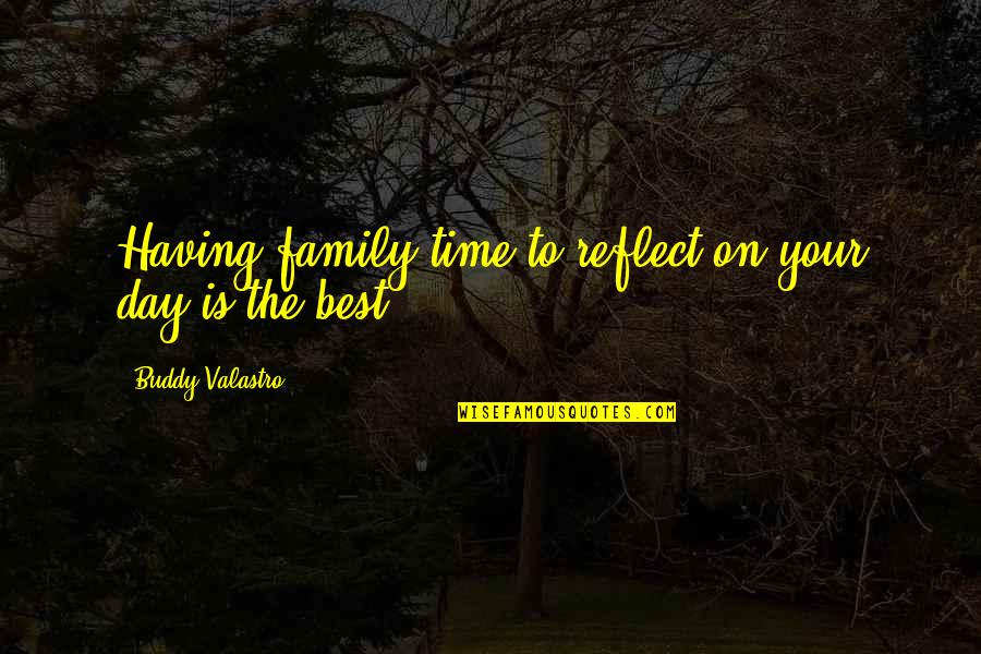 Best Buddy Quotes By Buddy Valastro: Having family time to reflect on your day