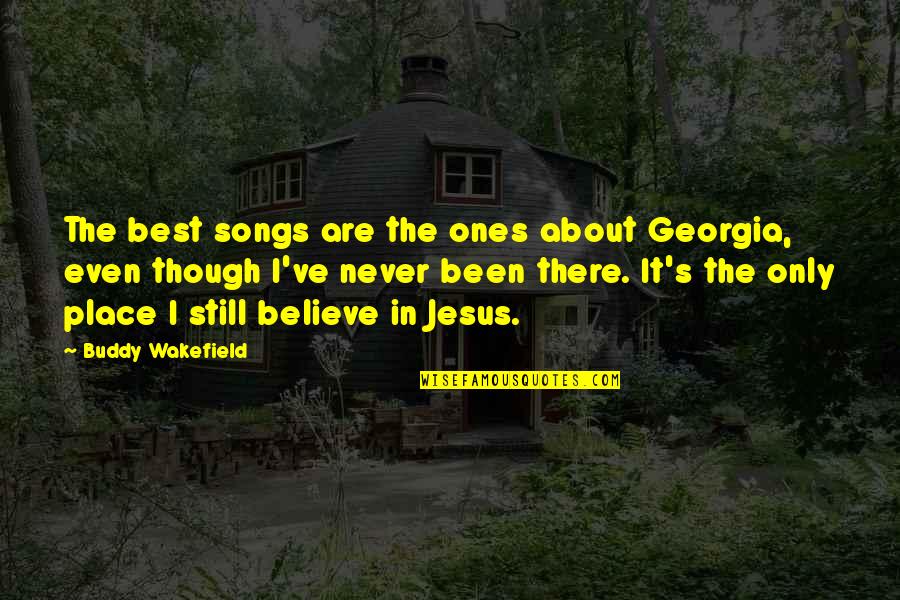 Best Buddy Quotes By Buddy Wakefield: The best songs are the ones about Georgia,