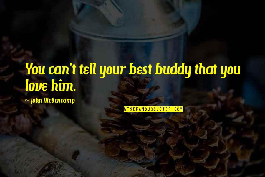 Best Buddy Quotes By John Mellencamp: You can't tell your best buddy that you Best Buddy Quotes By John Mellencamp: You can't tell your best buddy that you