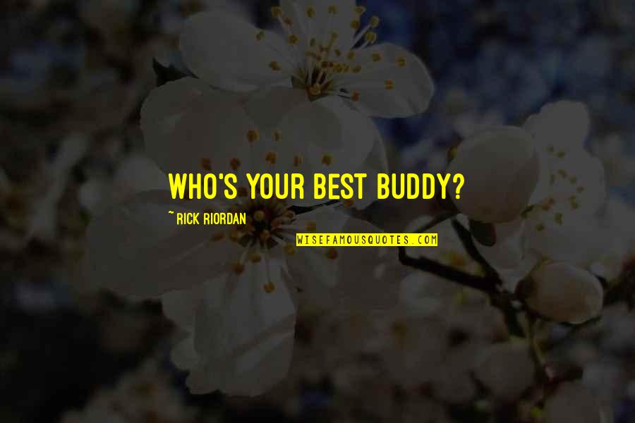 Best Buddy Quotes By Rick Riordan: Who's your best buddy? Best Buddy Quotes By Rick Riordan: Who's your best buddy?