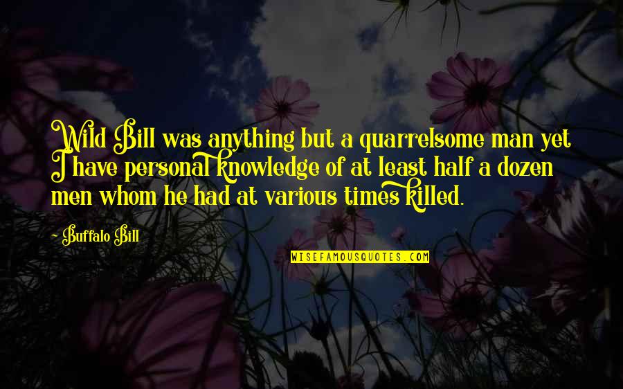 Best Buffalo Bill Quotes By Buffalo Bill: Wild Bill was anything but a quarrelsome man