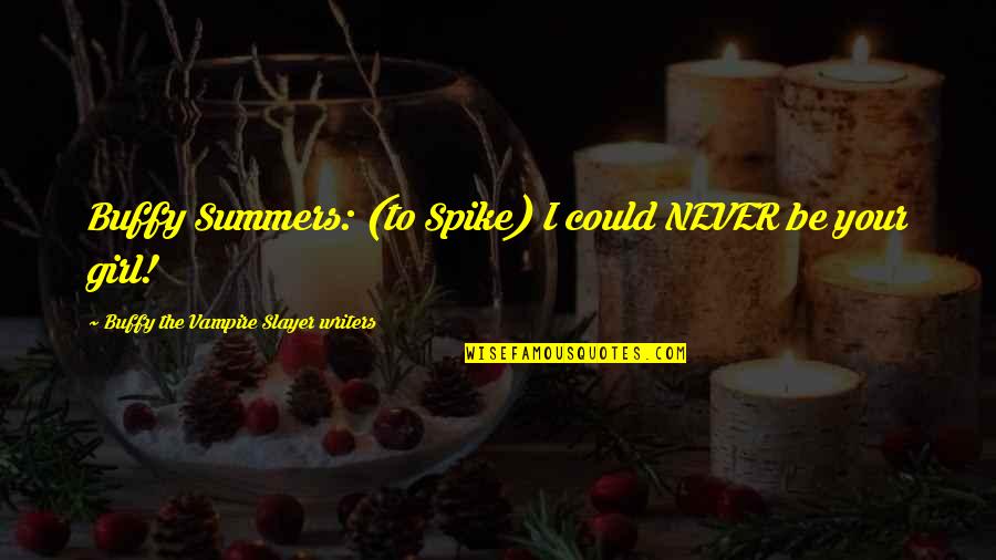 Best Buffy Summers Quotes By Buffy The Vampire Slayer Writers: Buffy Summers: (to Spike) I could NEVER be