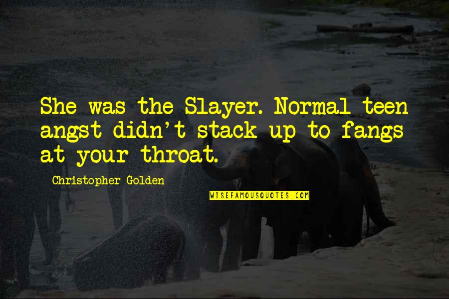 Best Buffy The Vampire Slayer Quotes By Christopher Golden: She was the Slayer. Normal teen angst didn't Best Buffy The Vampire Slayer Quotes By Christopher Golden: She was the Slayer. Normal teen angst didn't