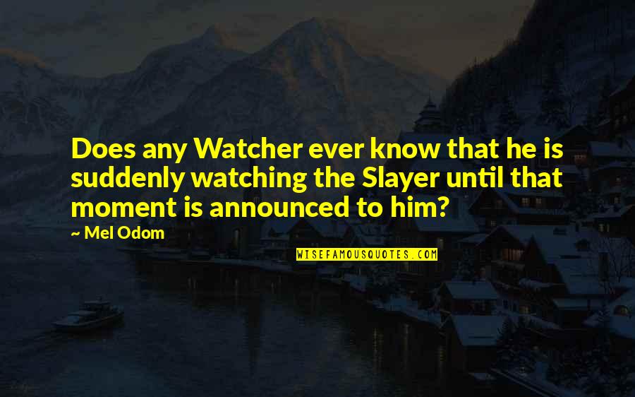 Best Buffy The Vampire Slayer Quotes By Mel Odom: Does any Watcher ever know that he is