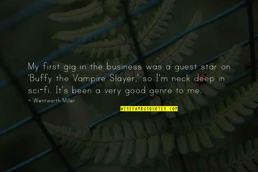 Best Buffy The Vampire Slayer Quotes By Wentworth Miller: My first gig in the business was a Best Buffy The Vampire Slayer Quotes By Wentworth Miller: My first gig in the business was a