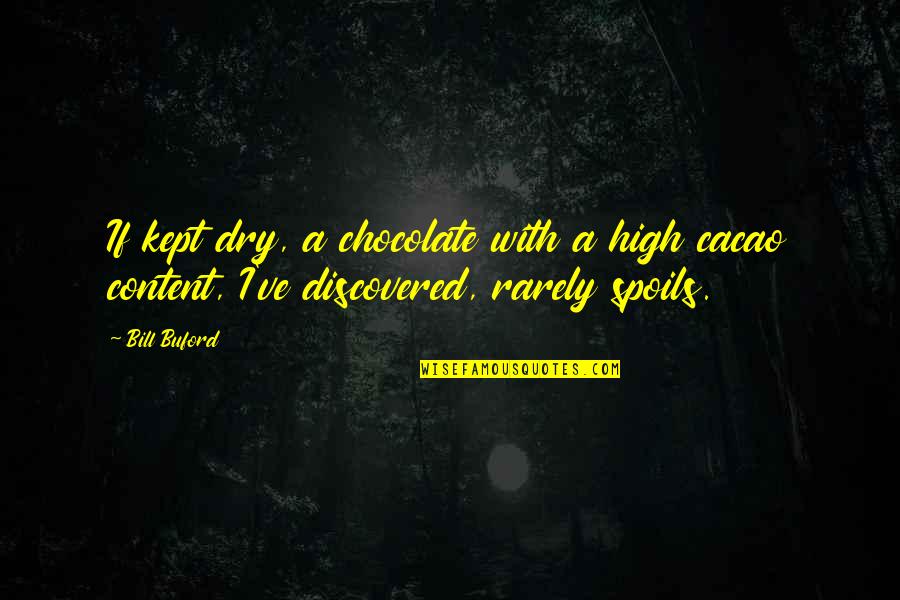 Best Buford Quotes By Bill Buford: If kept dry, a chocolate with a high
