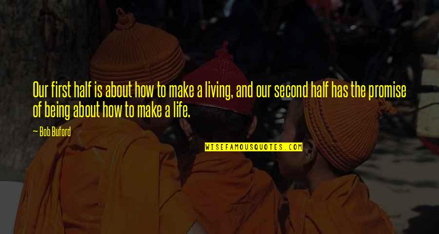 Best Buford Quotes By Bob Buford: Our first half is about how to make Best Buford Quotes By Bob Buford: Our first half is about how to make