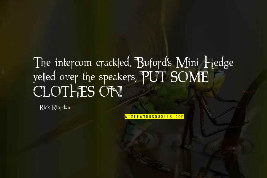 Best Buford Quotes By Rick Riordan: The intercom crackled. Buford's Mini-Hedge yelled over the Best Buford Quotes By Rick Riordan: The intercom crackled. Buford's Mini-Hedge yelled over the