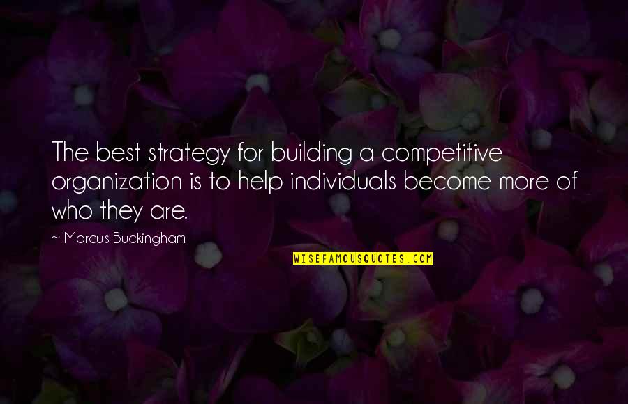 Best Building Quotes By Marcus Buckingham: The best strategy for building a competitive organization