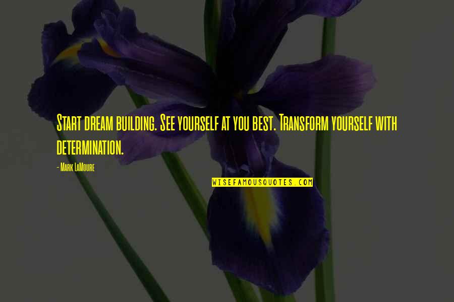 Best Building Quotes By Mark LaMoure: Start dream building. See yourself at you best.