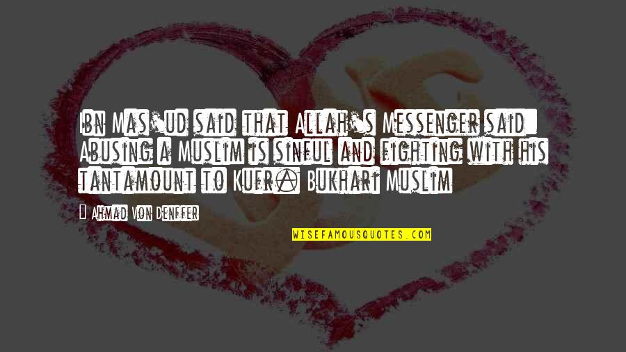 Best Bukhari Quotes By Ahmad Von Denffer: Ibn Mas'ud said that Allah's Messenger said: Abusing