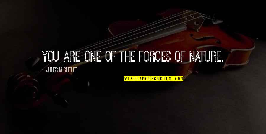 Best Bulletstorm Quotes By Jules Michelet: You are one of the forces of nature. Best Bulletstorm Quotes By Jules Michelet: You are one of the forces of nature.
