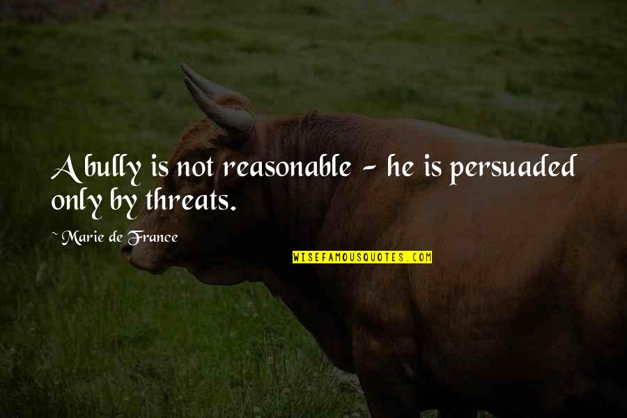 Best Bully Quotes By Marie De France: A bully is not reasonable - he is