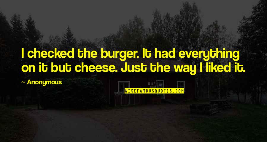 Best Burger Quotes By Anonymous: I checked the burger. It had everything on