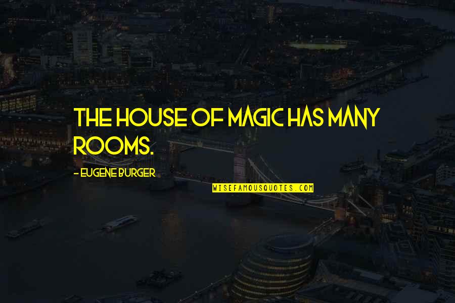 Best Burger Quotes By Eugene Burger: The house of magic has many rooms.