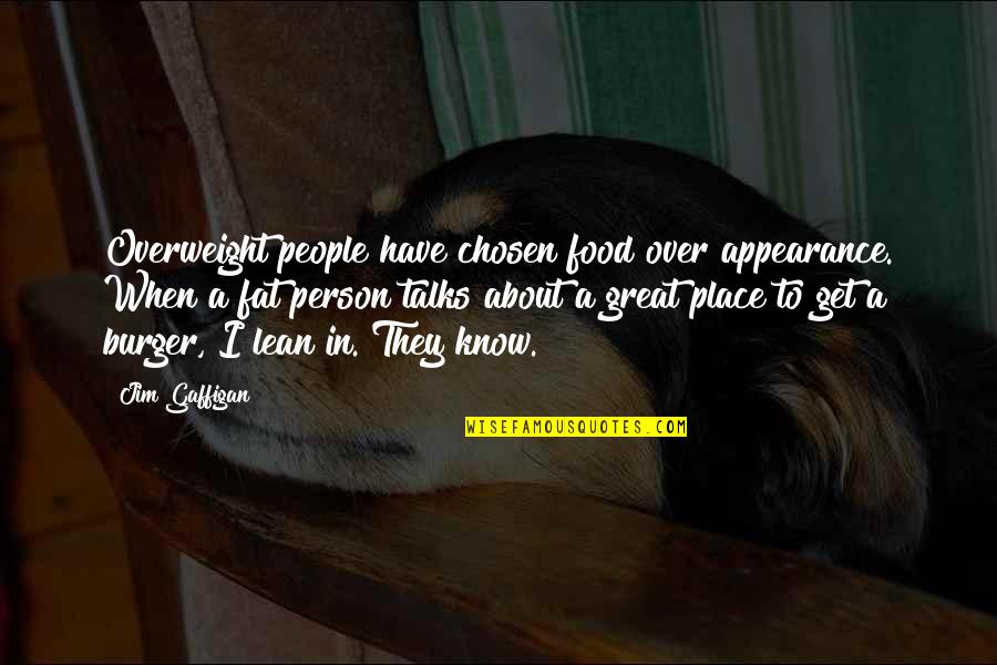 Best Burger Quotes By Jim Gaffigan: Overweight people have chosen food over appearance. When