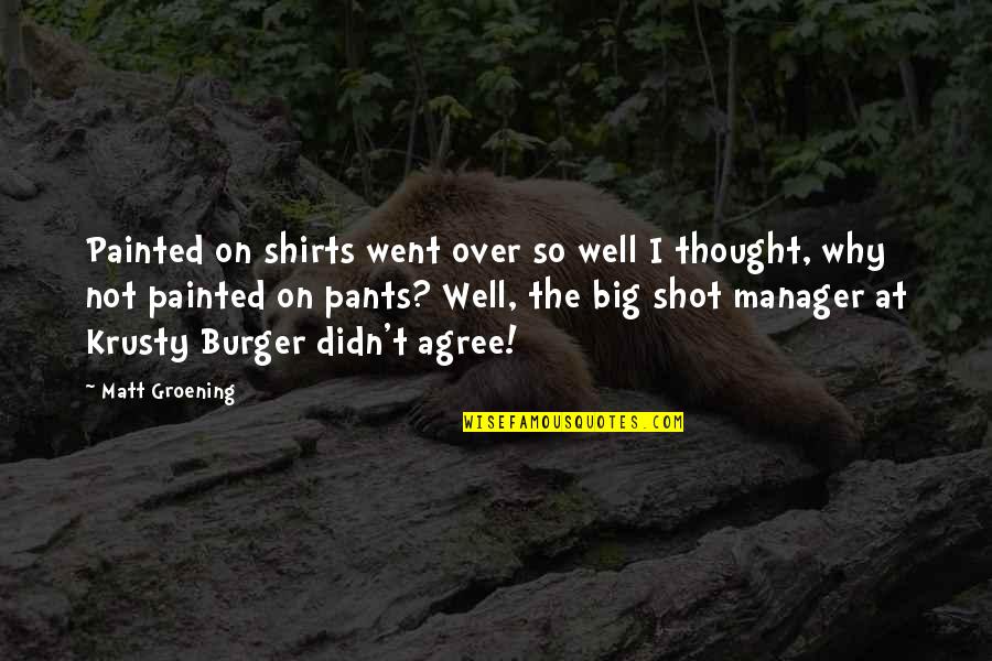Best Burger Quotes By Matt Groening: Painted on shirts went over so well I