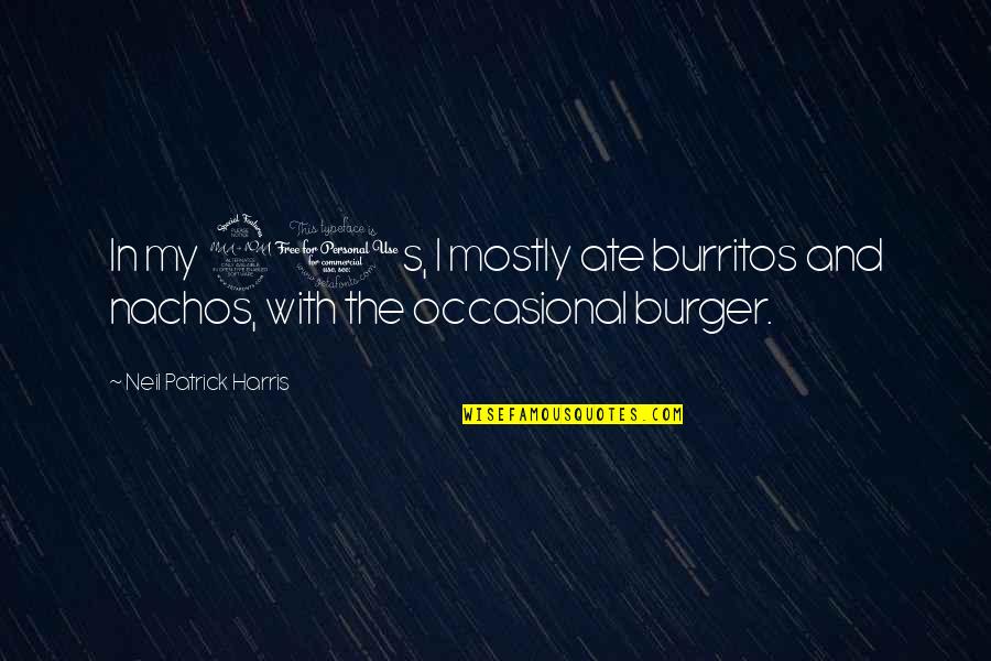 Best Burger Quotes By Neil Patrick Harris: In my 20s, I mostly ate burritos and