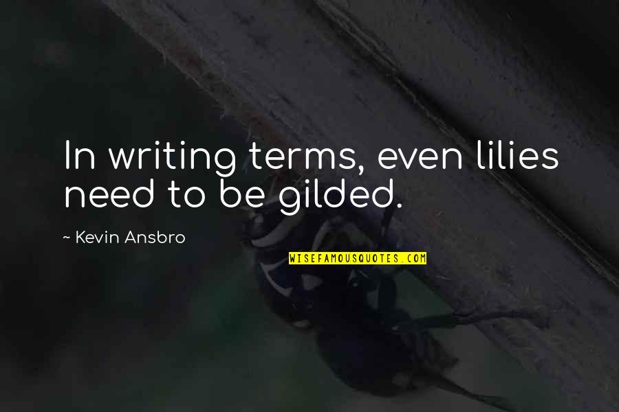 Best Burn Notice Quotes By Kevin Ansbro: In writing terms, even lilies need to be Best Burn Notice Quotes By Kevin Ansbro: In writing terms, even lilies need to be