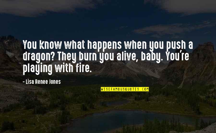 Best Burn Quotes By Lisa Renee Jones: You know what happens when you push a