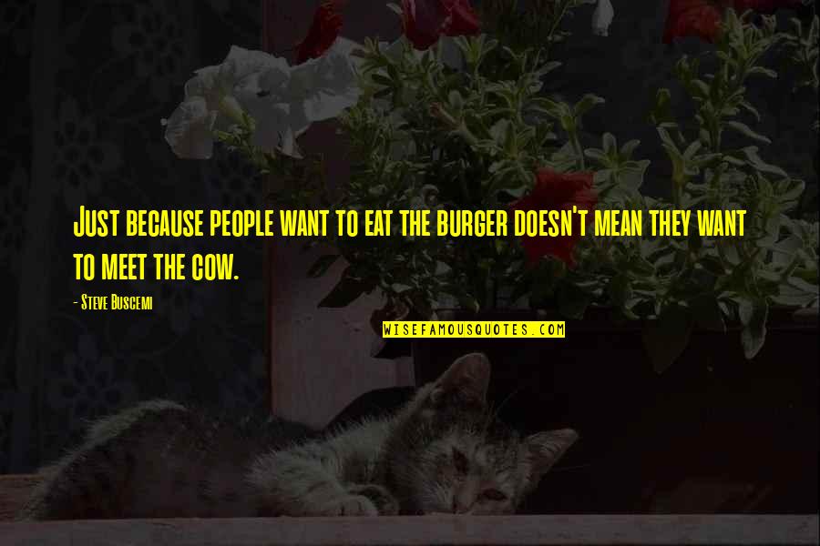 Best Buscemi Quotes By Steve Buscemi: Just because people want to eat the burger