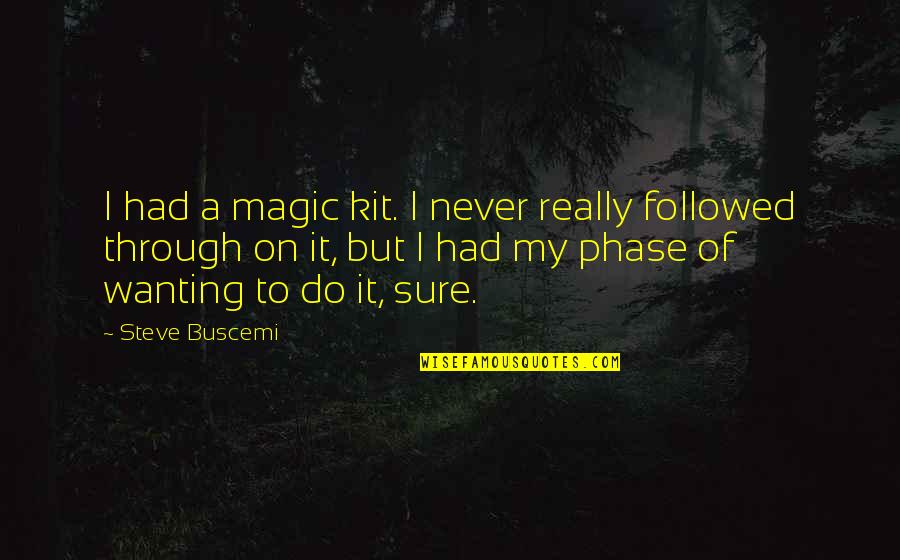 Best Buscemi Quotes By Steve Buscemi: I had a magic kit. I never really