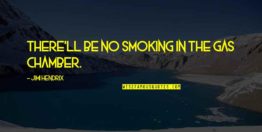 Best Business Insurance Quotes By Jimi Hendrix: There'll be no smoking in the gas chamber. Best Business Insurance Quotes By Jimi Hendrix: There'll be no smoking in the gas chamber.