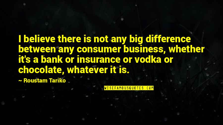 Best Business Insurance Quotes By Roustam Tariko: I believe there is not any big difference