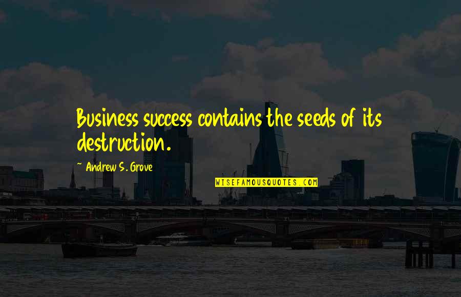 Best Business Management Quotes By Andrew S. Grove: Business success contains the seeds of its destruction.