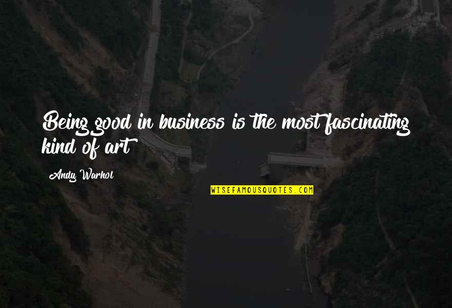 Best Business Management Quotes By Andy Warhol: Being good in business is the most fascinating