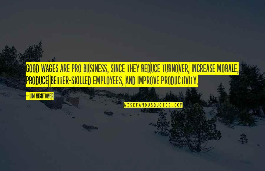 Best Business Management Quotes By Jim Hightower: Good wages are pro business, since they reduce