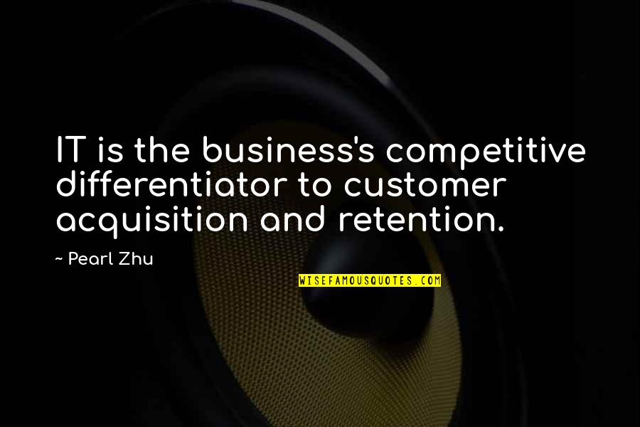 Best Business Management Quotes By Pearl Zhu: IT is the business's competitive differentiator to customer