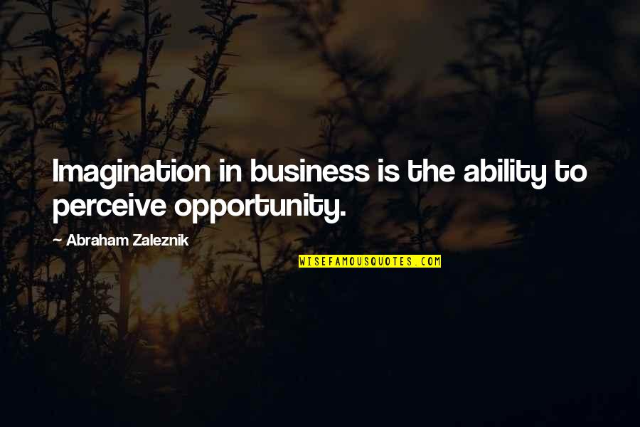 Best Business Opportunity Quotes By Abraham Zaleznik: Imagination in business is the ability to perceive Best Business Opportunity Quotes By Abraham Zaleznik: Imagination in business is the ability to perceive