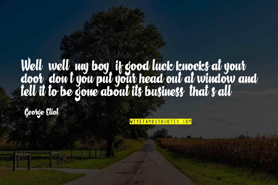 Best Business Opportunity Quotes By George Eliot: Well, well, my boy, if good luck knocks Best Business Opportunity Quotes By George Eliot: Well, well, my boy, if good luck knocks