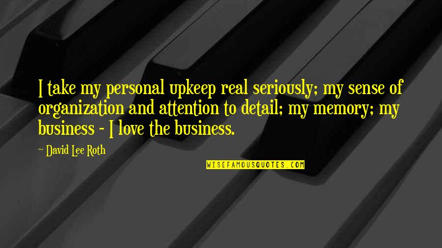 Best Business Organization Quotes By David Lee Roth: I take my personal upkeep real seriously; my