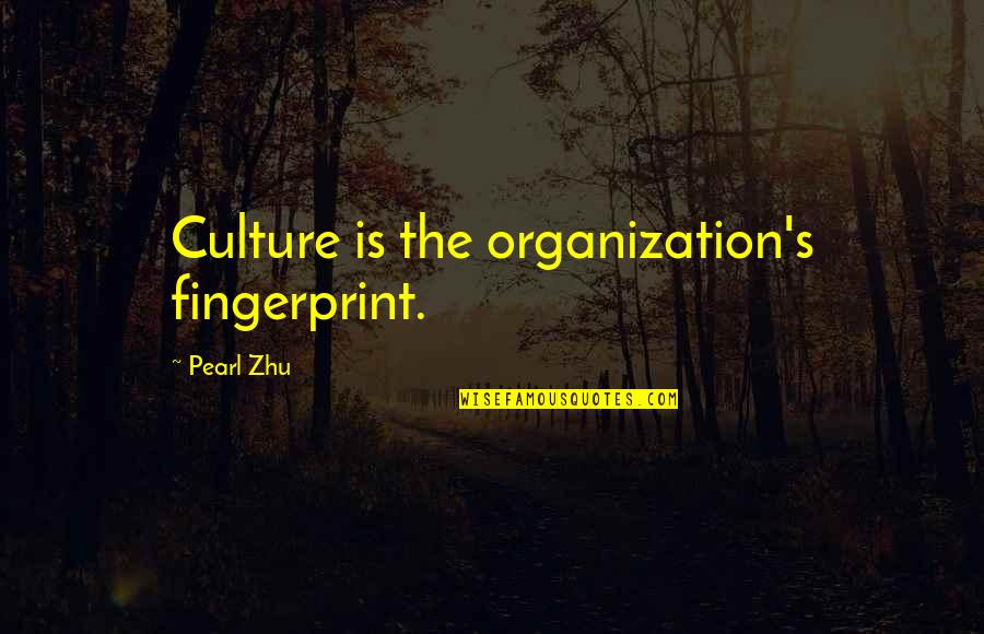 Best Business Organization Quotes By Pearl Zhu: Culture is the organization's fingerprint.