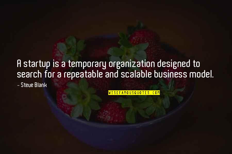 Best Business Organization Quotes By Steve Blank: A startup is a temporary organization designed to