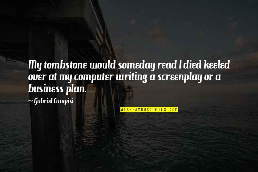 Best Business Plan Quotes By Gabriel Campisi: My tombstone would someday read I died keeled
