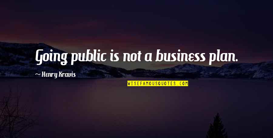 Best Business Plan Quotes By Henry Kravis: Going public is not a business plan.