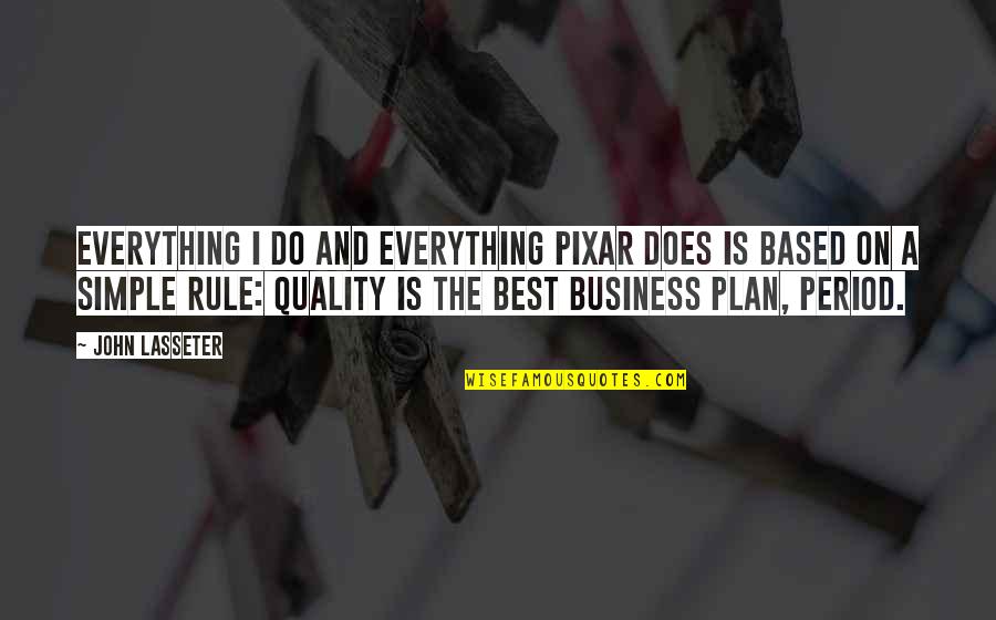 Best Business Plan Quotes By John Lasseter: Everything I do and everything Pixar does is