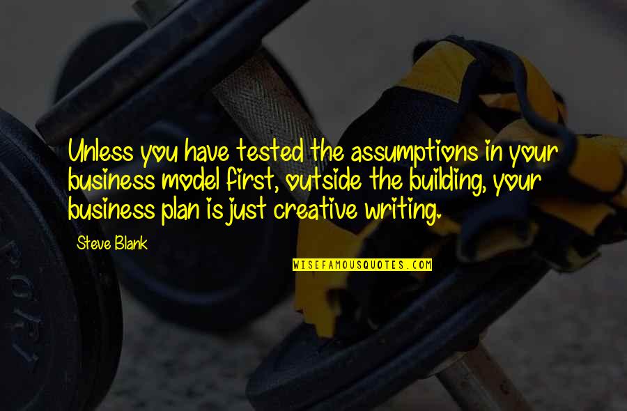Best Business Plan Quotes By Steve Blank: Unless you have tested the assumptions in your