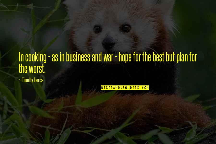 Best Business Plan Quotes By Timothy Ferriss: In cooking - as in business and war Best Business Plan Quotes By Timothy Ferriss: In cooking - as in business and war